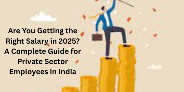 Are You Getting the Right Salary? A 2025 Data-Backed Guide for Private Sector Employees in India