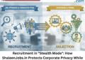 Recruitment in "Stealth Mode": How ShaleenJobs.in Protects Corporate Privacy While Accelerating Talent Acquisition